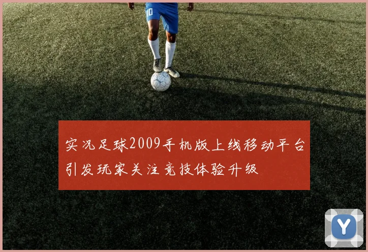 实况足球2009手机版上线移动平台引发玩家关注竞技体验升级