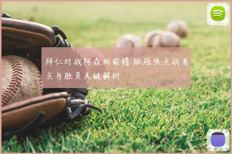 拜仁对战阿森纳前瞻 欧冠焦点战看点与胜负关键解析